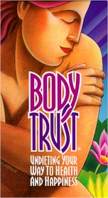 Body Trust: Undieting Your Way To Health and Happiness